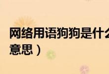 網(wǎng)絡(luò)用語(yǔ)狗狗是什么意思（狗子網(wǎng)絡(luò)用語(yǔ)什么意思）