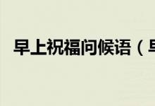 早上祝福問候語（早上祝福問候語有哪些）