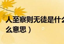 人至察則無徒是什么意思（人至察則無徒是什么意思）