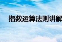 指數(shù)運算法則講解視頻（指數(shù)運算法則）