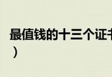最值錢的十三個(gè)證書(shū)（含金量高的證書(shū)排行榜）
