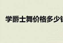 學(xué)爵士舞價格多少錢一個月(前景怎么樣)