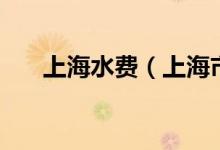 上海水費（上海市最新水費價格如何）