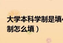 大學本科學制是填4年還是四年（大學本科學制怎么填）