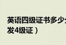 英語(yǔ)四級(jí)證書多少分發(fā)證（英語(yǔ)4級(jí)考多少分發(fā)4級(jí)證）