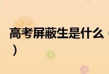 高考屏蔽生是什么（高考屏蔽生是什么意思?。?class=