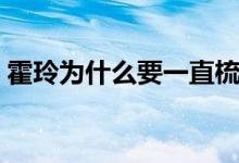 霍玲為什么要一直梳頭?。ɑ袅釣槭裁词犷^）