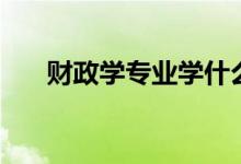 財政學(xué)專業(yè)學(xué)什么（就業(yè)方向有哪些）