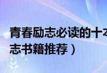 青春勵志必讀的十本書（學生必讀十本青春勵志書籍推薦）