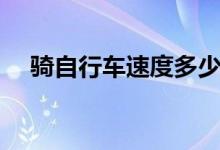 騎自行車速度多少（騎自行車速度簡述）