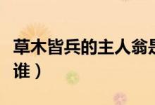 草木皆兵的主人翁是誰（草木皆兵的主人公是誰）