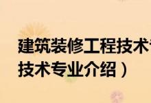建筑裝修工程技術專業(yè)（2022建筑裝飾工程技術專業(yè)介紹）