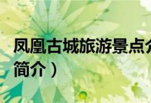 鳳凰古城旅游景點(diǎn)介紹（鳳凰古城旅游景點(diǎn)的簡(jiǎn)介）