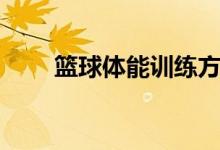籃球體能訓(xùn)練方法（快速提升體能）