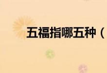 五福指哪五種（五福指哪五個生肖）