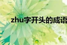 zhu字開頭的成語（zhu字開頭的成語）