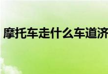 摩托車走什么車道濟(jì)南（摩托車走什么車道）