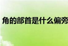 角的部首是什么偏旁結(jié)構(gòu)（角的部首有多少）