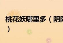 桃花妖哪里多（陰陽(yáng)師去哪里才能找到桃花妖）