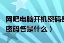 網吧電腦開機密碼是什么（網吧開機的帳號和密碼各是什么）