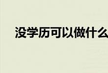 沒(méi)學(xué)歷可以做什么工作（能干什么職業(yè)）