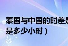 泰國與中國的時(shí)差是多少（泰國與中國的時(shí)差是多少小時(shí)）