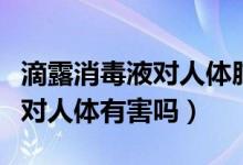 滴露消毒液對(duì)人體肺部危害大嗎（滴露消毒液對(duì)人體有害嗎）