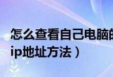 怎么查看自己電腦的ip地址（查看自己電腦的ip地址方法）