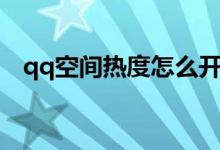 qq空間熱度怎么開（qq空間熱度怎么開）