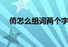 倚怎么組詞兩個(gè)字的詞語(yǔ)（倚怎么組詞）