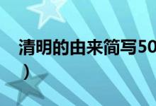清明的由來簡寫50字（清明的由來簡寫20字）