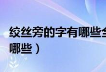 絞絲旁的字有哪些全部列出來(lái)（絞絲旁的字有哪些）