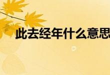 此去經(jīng)年什么意思（此去經(jīng)年什么意思）