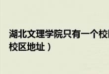 湖北文理學院只有一個校區(qū)嗎（湖北文理學院有幾個校區(qū)及校區(qū)地址）