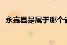 永嘉縣是屬于哪個(gè)省（永嘉縣屬于哪個(gè)市）