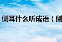 側(cè)耳什么聽成語(yǔ)（側(cè)耳傾聽這個(gè)成語(yǔ)的意思）
