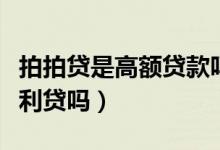 拍拍貸是高額貸款嗎（想請(qǐng)問(wèn)大家拍拍貸是高利貸嗎）