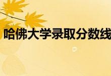 哈佛大學錄取分數(shù)線（考哈佛大學要多少分）
