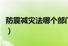 防震減災(zāi)法哪個部門管（防震減災(zāi)法哪年實施）