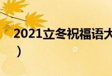 2021立冬祝福語大全簡短（立冬祝福語精選）