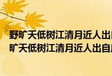 野曠天低樹江清月近人出自唐代詩人孟浩然的什么作品（野曠天低樹江清月近人出自唐代詩人孟浩然的）
