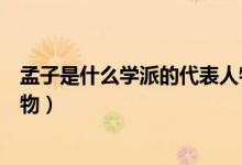 孟子是什么學派的代表人物之一（孟子是什么學派的代表人物）