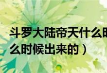 斗羅大陸帝天什么時(shí)候死的（斗羅大陸帝天什么時(shí)候出來(lái)的）