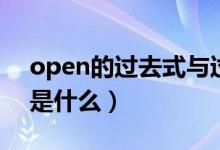 open的過去式與過去分詞（open的過去式是什么）