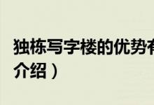 獨(dú)棟寫字樓的優(yōu)勢(shì)有哪些（獨(dú)棟寫字樓的優(yōu)勢(shì)介紹）