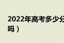 2022年高考多少分能上二本（預(yù)計(jì)分?jǐn)?shù)線高嗎）