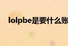 lolpbe是要什么賬號(hào)（lolpbe是什么服）