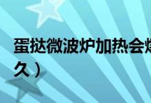 蛋撻微波爐加熱會爆炸嗎（蛋撻微波爐加熱多久）