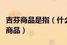吉芬商品是指（什么叫吉芬商品舉例說明吉芬商品）