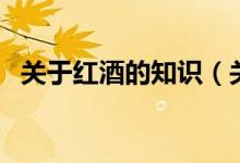 關(guān)于紅酒的知識(shí)（關(guān)于紅酒的知識(shí)有什么）